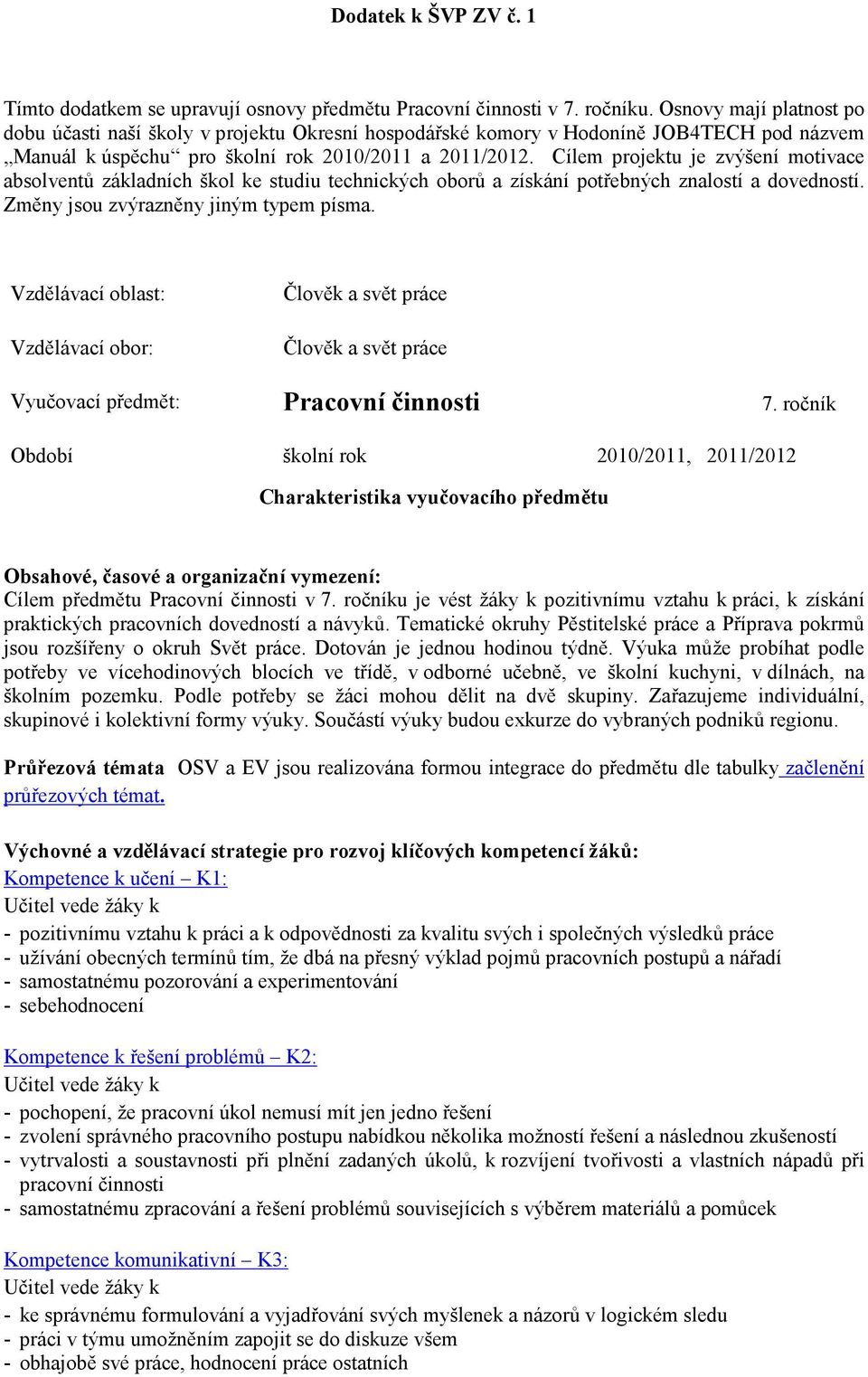 Cílem projektu je zvýšení motivace absolventů základních škol ke studiu technických oborů a získání potřebných znalostí a dovedností. Změny jsou zvýrazněny jiným typem písma.