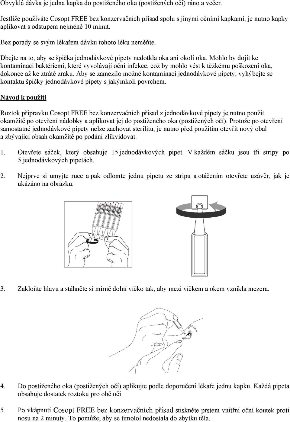 Dbejte na to, aby se špička jednodávkové pipety nedotkla oka ani okolí oka.