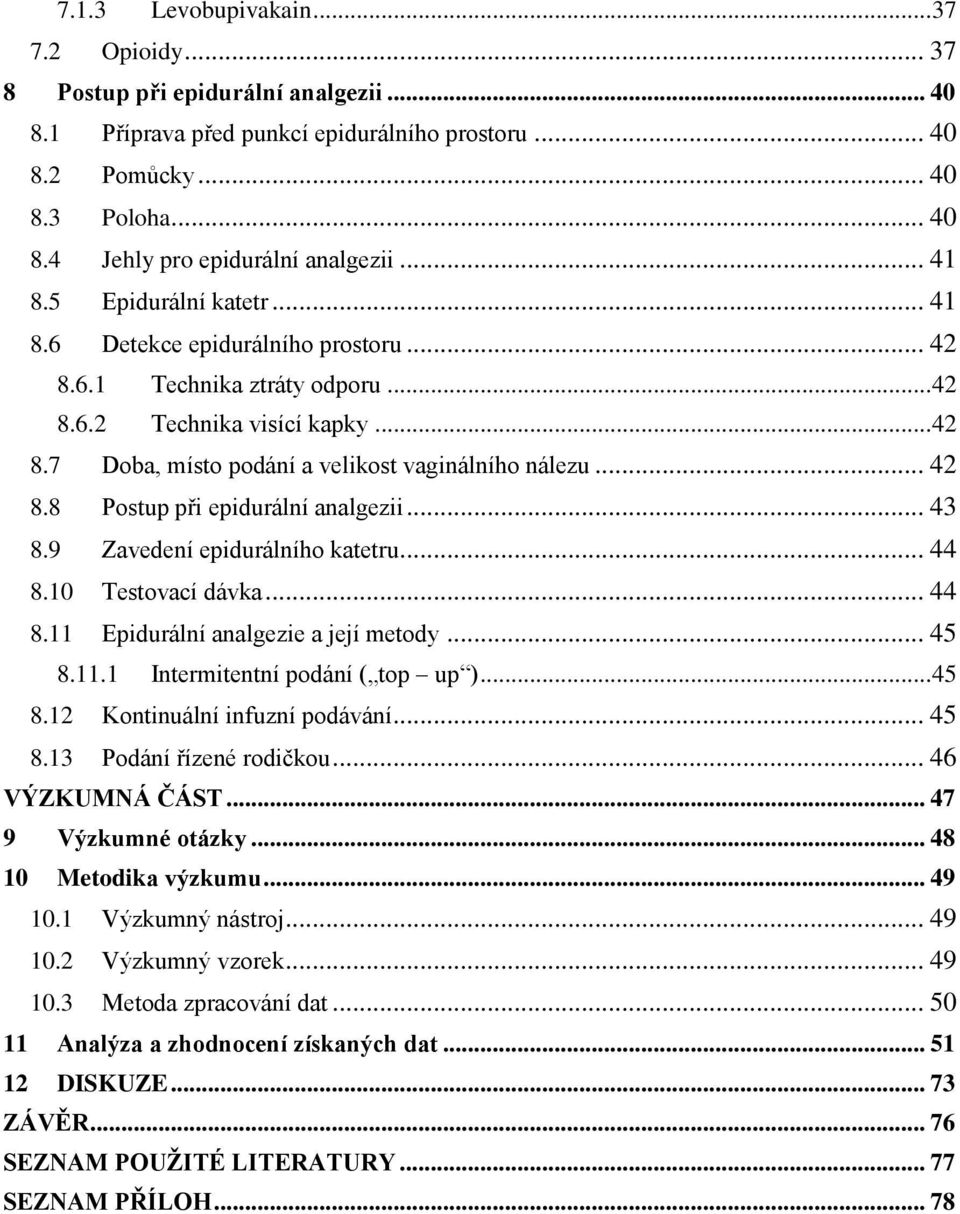 .. 42 8.8 Postup při epidurální analgezii... 43 8.9 Zavedení epidurálního katetru... 44 8.10 Testovací dávka... 44 8.11 Epidurální analgezie a její metody... 45 8.11.1 Intermitentní podání ( top up ).