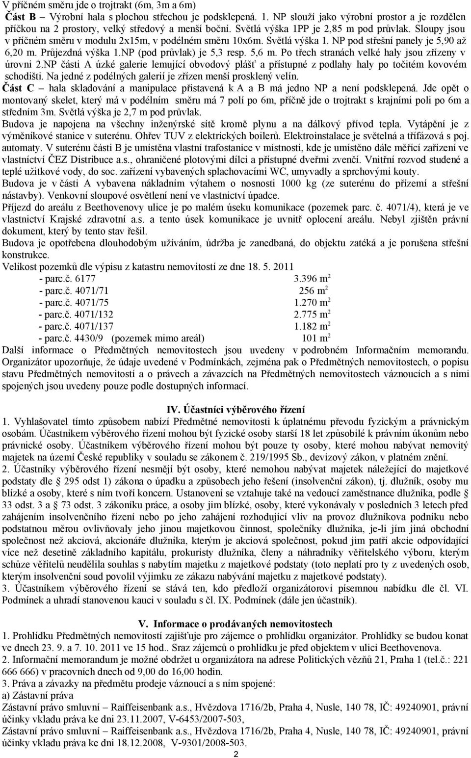 Sloupy jsou v příčném směru v modulu 2x15m, v podélném směru 10x6m. Světlá výška 1. NP pod střešní panely je 5,90 až 6,20 m. Průjezdná výška 1.NP (pod průvlak) je 5,3 resp. 5,6 m.