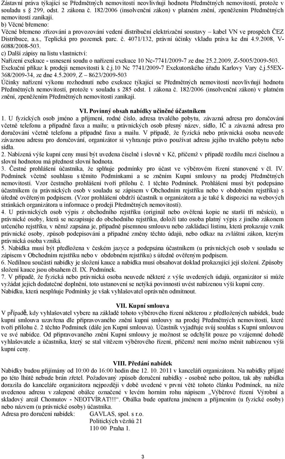 b) Věcné břemeno: Věcné břemeno zřizování a provozování vedení distribuční elektrizační soustavy kabel VN ve prospěch ČEZ Distribuce, a.s., Teplická pro pozemek parc. č.