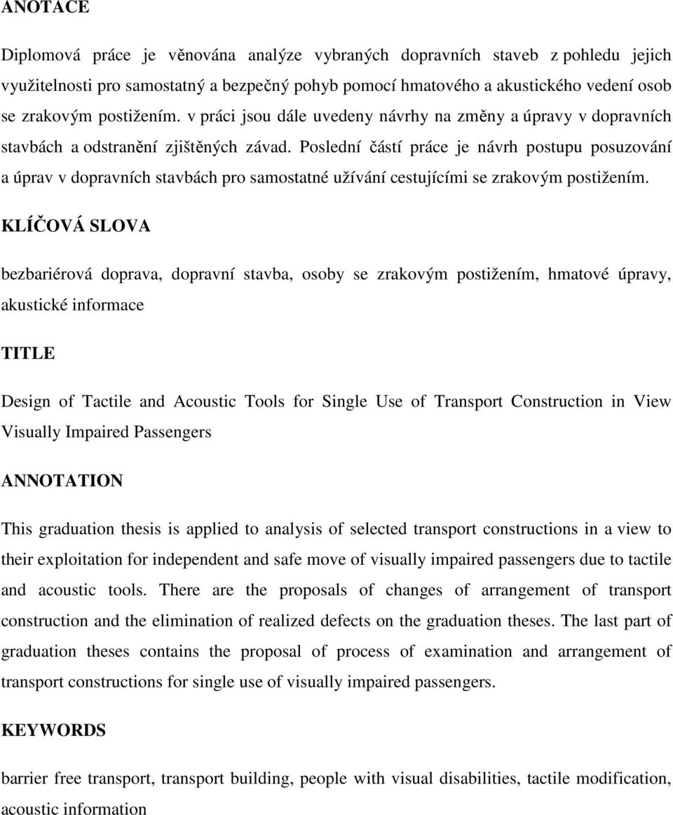 Poslední částí práce je návrh postupu posuzování a úprav v dopravních stavbách pro samostatné užívání cestujícími se zrakovým postižením.