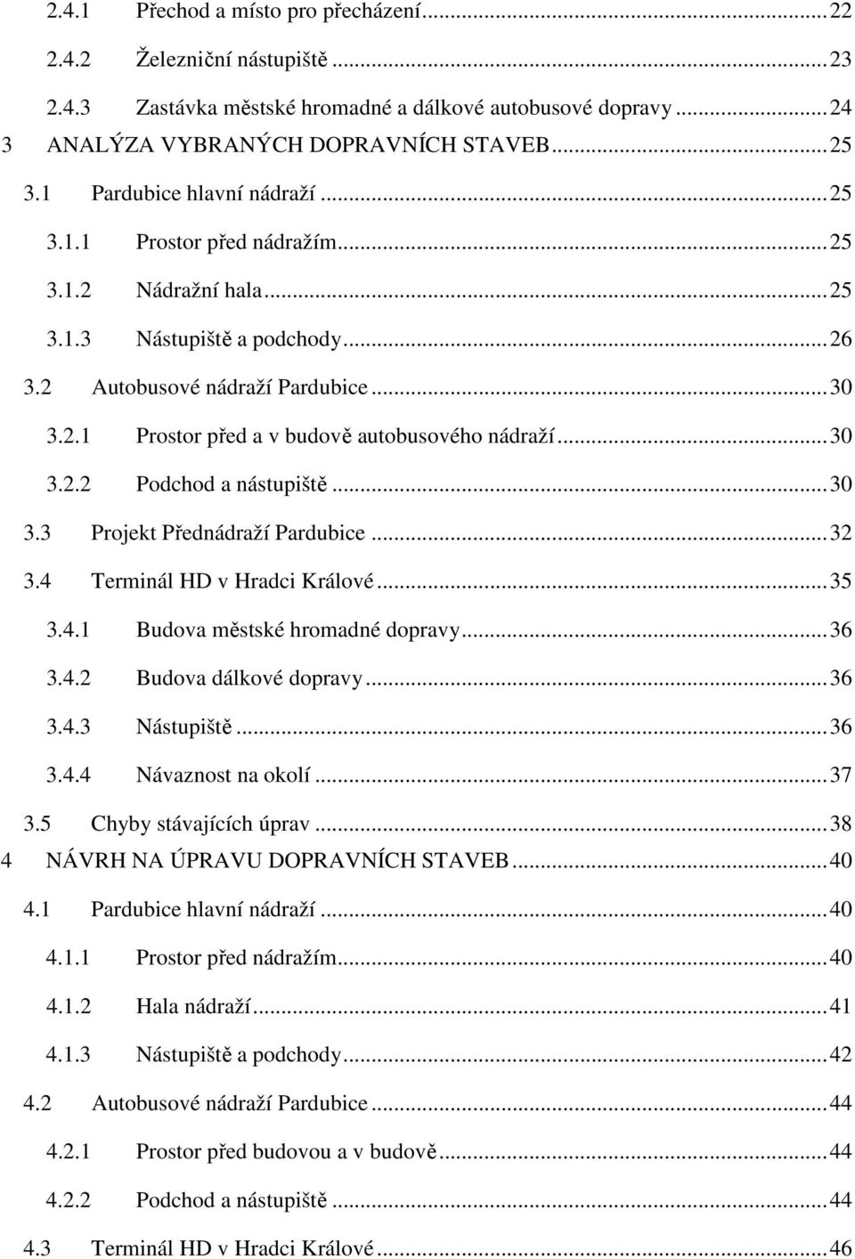..30 3.2.2 Podchod a nástupiště...30 3.3 Projekt Přednádraží Pardubice...32 3.4 Terminál HD v Hradci Králové...35 3.4.1 Budova městské hromadné dopravy...36 3.4.2 Budova dálkové dopravy...36 3.4.3 Nástupiště.