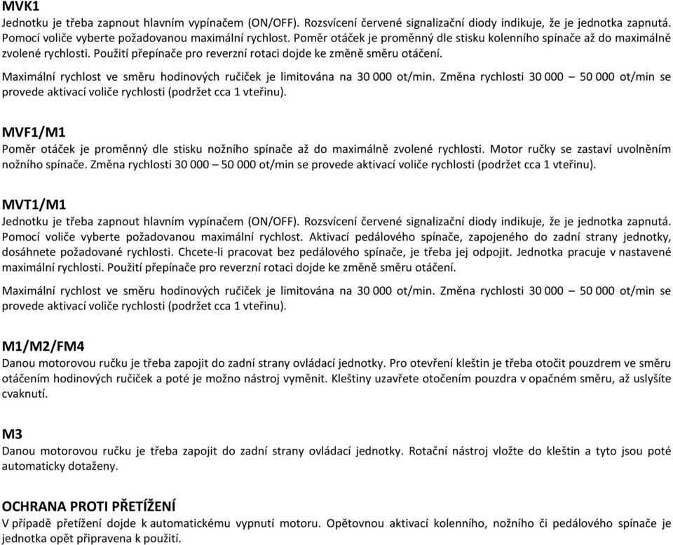 Maximální rychlost ve směru hodinových ručiček je limitována na 30 000 ot/min. Změna rychlosti 30 000 50 000 ot/min se provede aktivací voliče rychlosti (podržet cca 1 vteřinu).