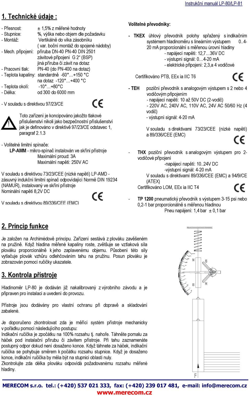 +400 C - Teplota okolí: -10 +80 C - Délka: od 300 do 6000 mm - V souladu s direktivou 97/23/CE Toto zařízení je koncipováno jakožto tlakové příslušenství nikoli jako bezpečnostní příslušenství jak je