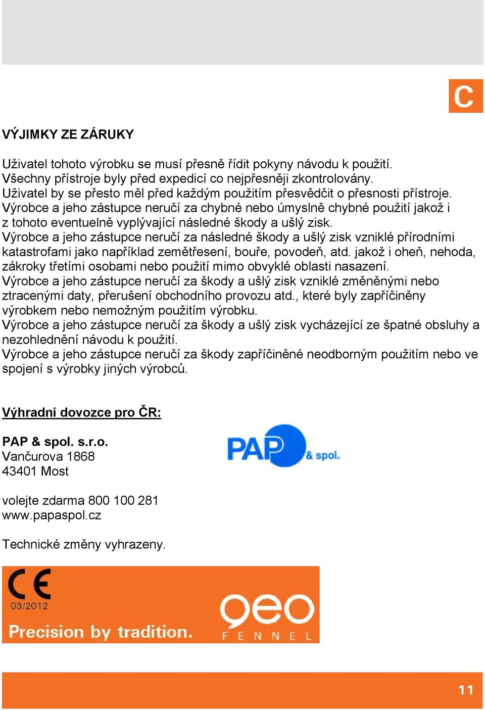 Výrobce a jeho zástupce neručí za chybné nebo úmyslně chybné použití jakož i z tohoto eventuelně vyplývající následné škody a ušlý zisk.