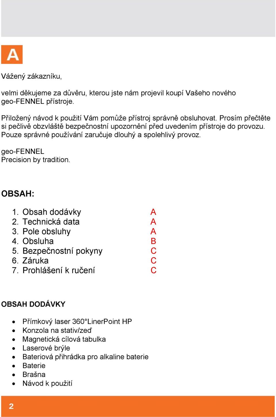 Pouze správné používání zaručuje dlouhý a spolehlivý provoz. geo-fennel Precision by tradition. OBSAH: 1. Obsah dodávky A 2. Technická data A 3. Pole obsluhy A 4.