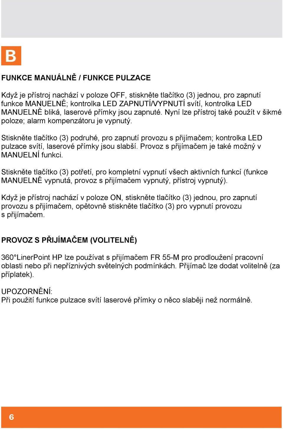 Stiskněte tlačítko (3) podruhé, pro zapnutí provozu s přijímačem; kontrolka LED pulzace svítí, laserové přímky jsou slabší. Provoz s přijímačem je také možný v MANUELNÍ funkci.