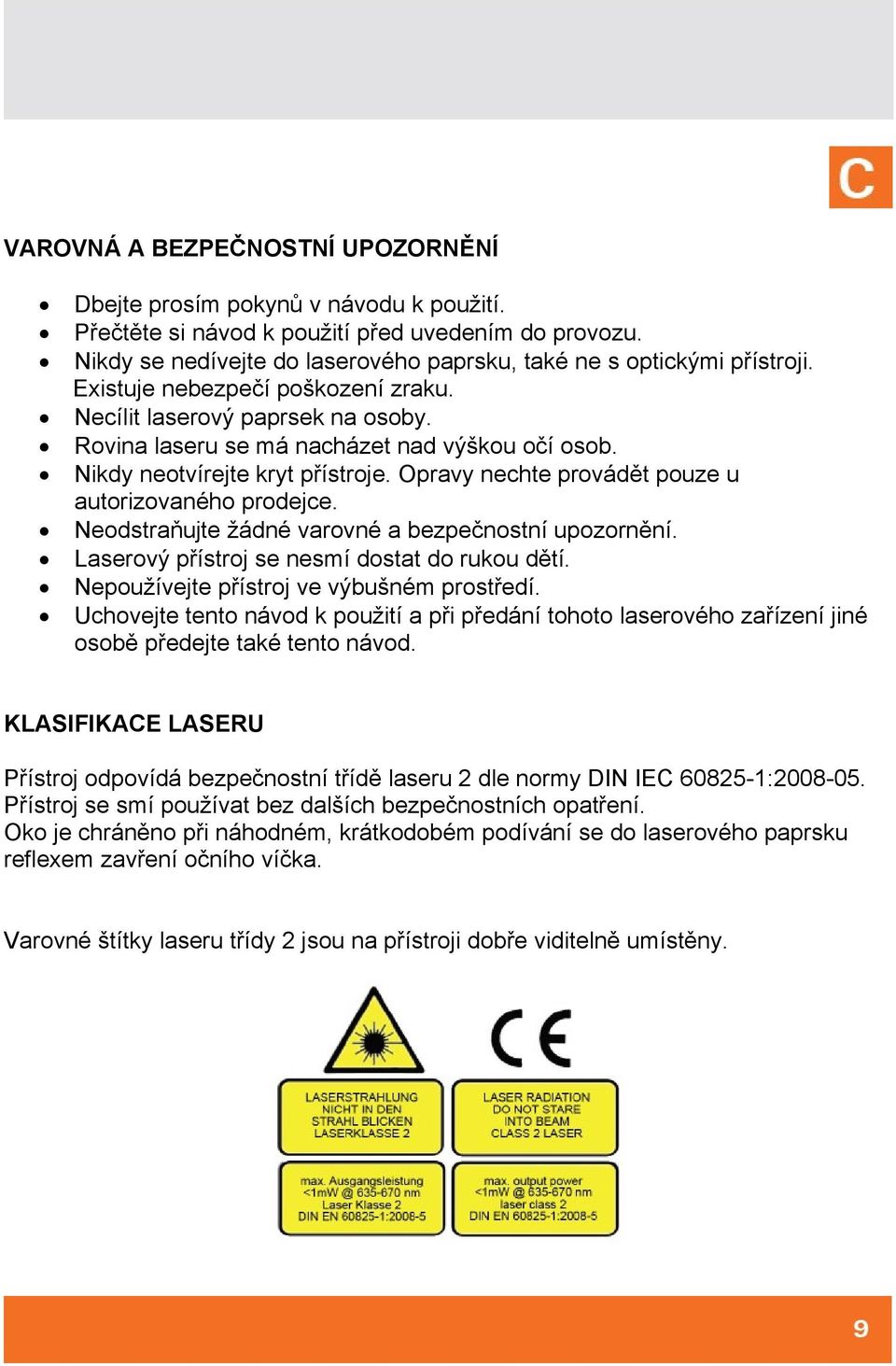 Nikdy neotvírejte kryt přístroje. Opravy nechte provádět pouze u autorizovaného prodejce. Neodstraňujte žádné varovné a bezpečnostní upozornění. Laserový přístroj se nesmí dostat do rukou dětí.