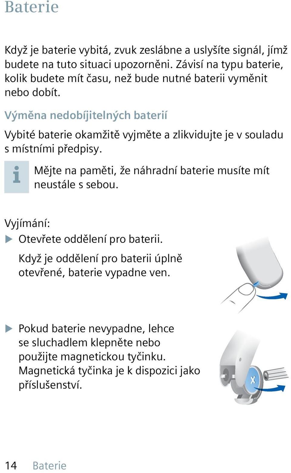 Výměna nedobíjitelných baterií Vybité baterie okamžitě vyjměte a zlikvidujte je v souladu s místními předpisy.