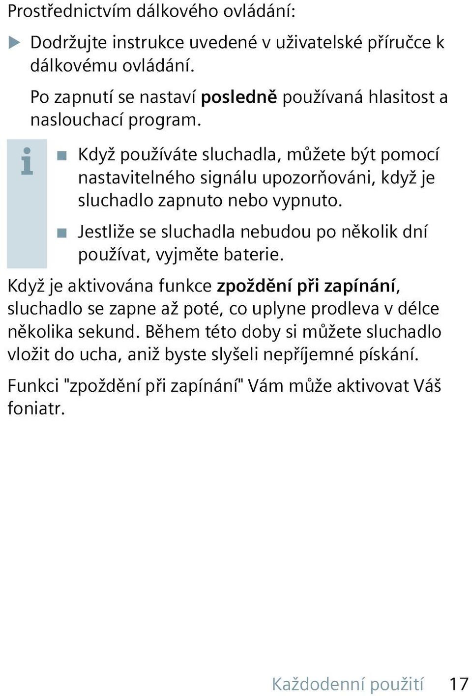 Když používáte sluchadla, můžete být pomocí nastavitelného signálu upozorňováni, když je sluchadlo zapnuto nebo vypnuto.