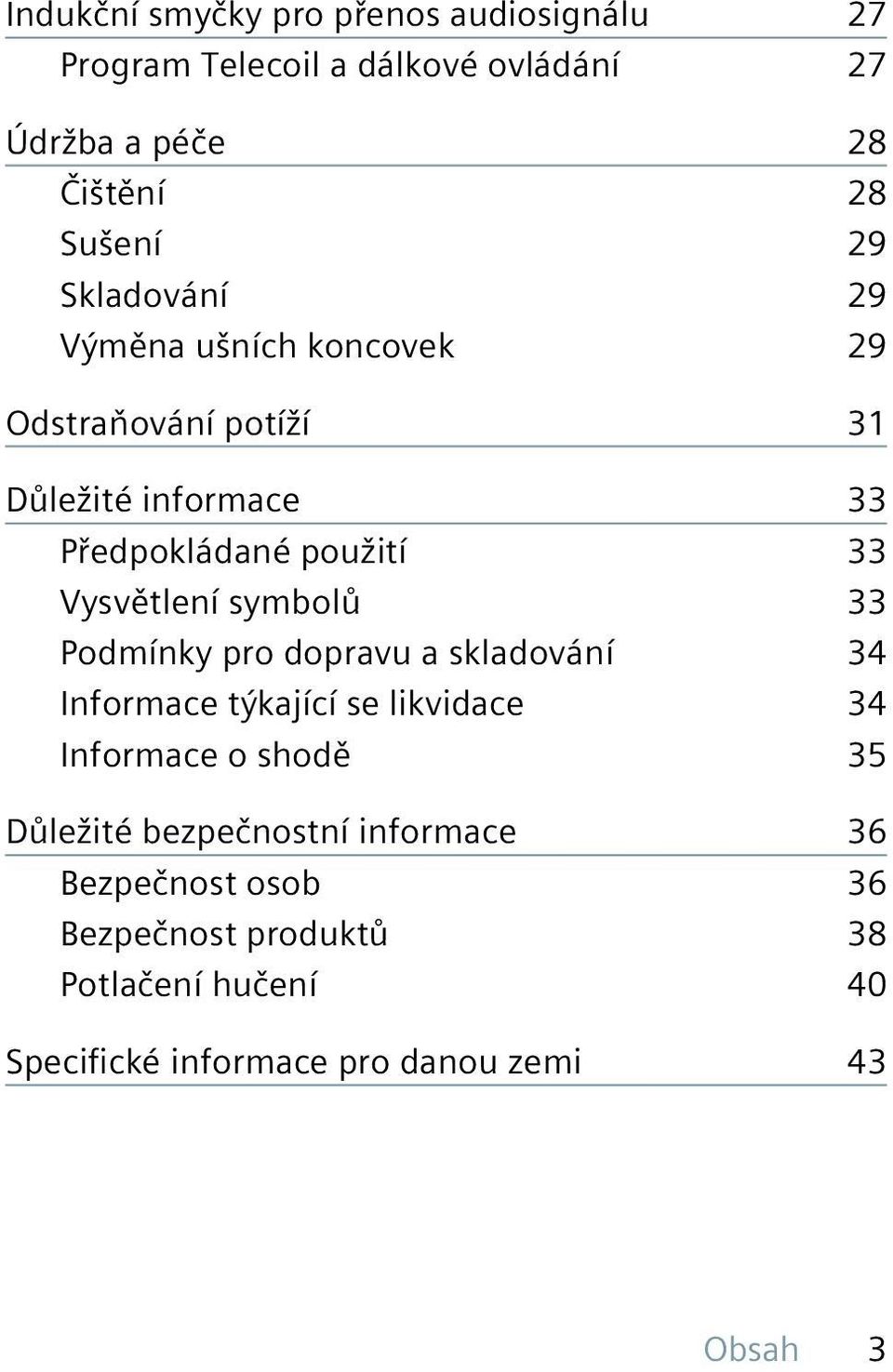 symbolů 33 Podmínky pro dopravu a skladování 34 Informace týkající se likvidace 34 Informace o shodě 35 Důležité