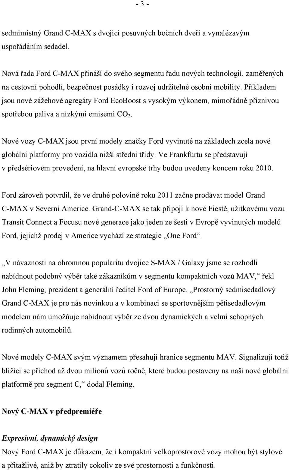 Příkladem jsou nové zážehové agregáty Ford EcoBoost s vysokým výkonem, mimořádně příznivou spotřebou paliva a nízkými emisemi CO 2.