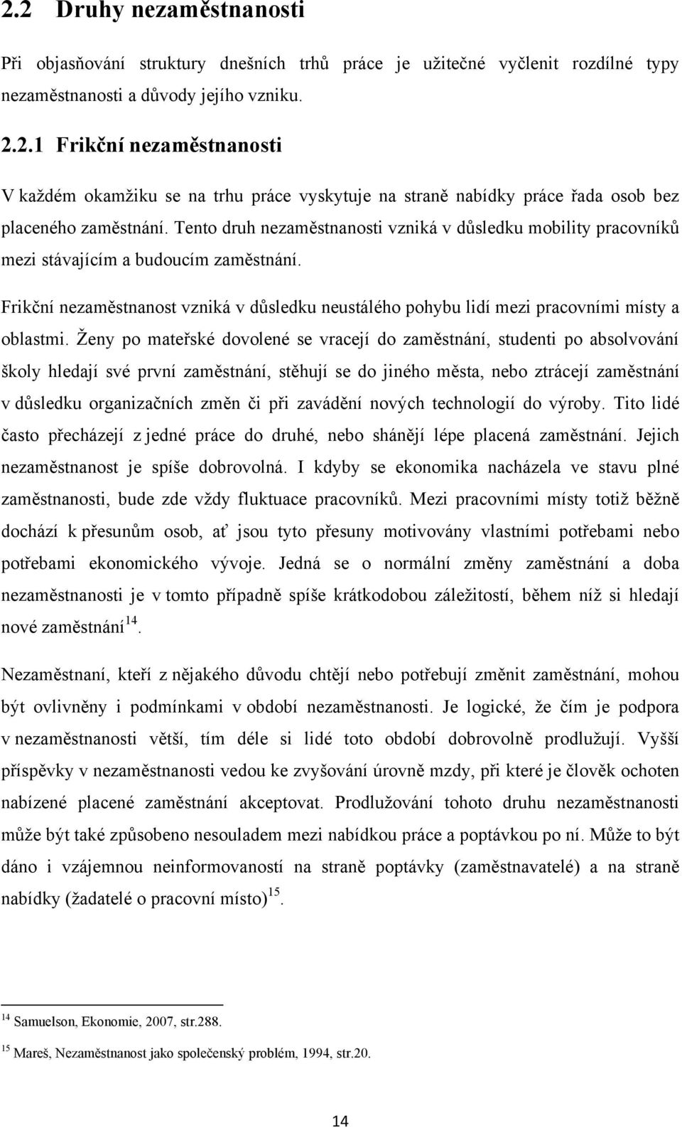 Frikční nezaměstnanost vzniká v důsledku neustálého pohybu lidí mezi pracovními místy a oblastmi.
