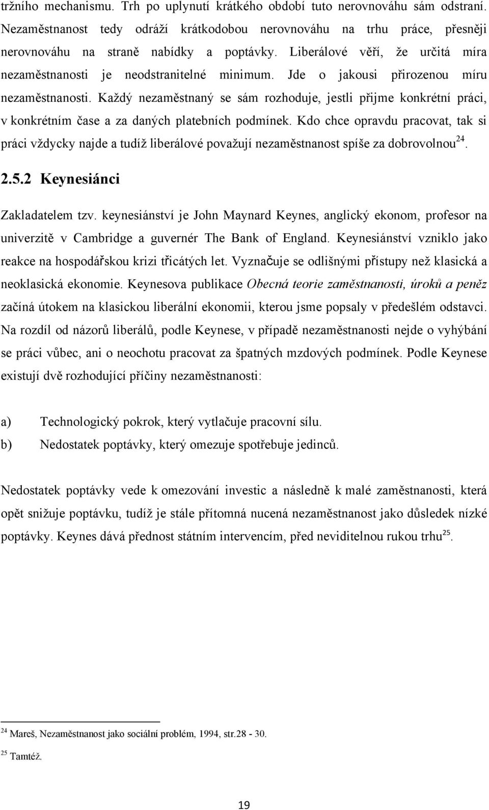 Kaţdý nezaměstnaný se sám rozhoduje, jestli přijme konkrétní práci, v konkrétním čase a za daných platebních podmínek.