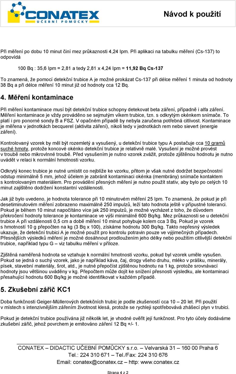 měření 1 minuta od hodnoty 38 Bq a při délce měření 10 minut již od hodnoty cca 12 Bq. 4.