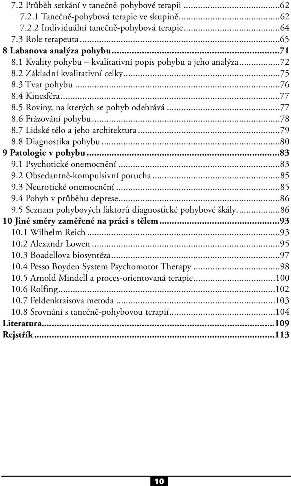 ..78 8.7 Lidské tělo a jeho architektura...79 8.8 Diagnostika pohybu...80 9 Patologie v pohybu...83 9.1 Psychotické onemocnění...83 9.2 Obsedantně-kompulsivní porucha...85 9.3 Neurotické onemocnění.