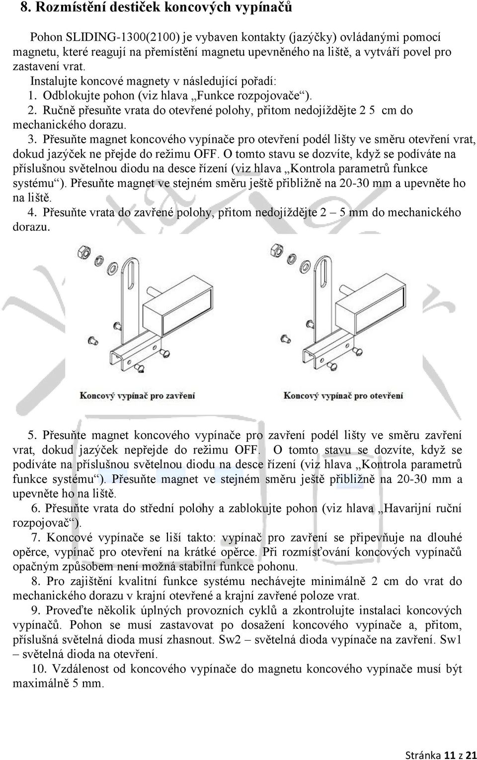 Ručně přesuňte vrata do otevřené polohy, přitom nedojíždějte 2 5 cm do mechanického dorazu. 3.