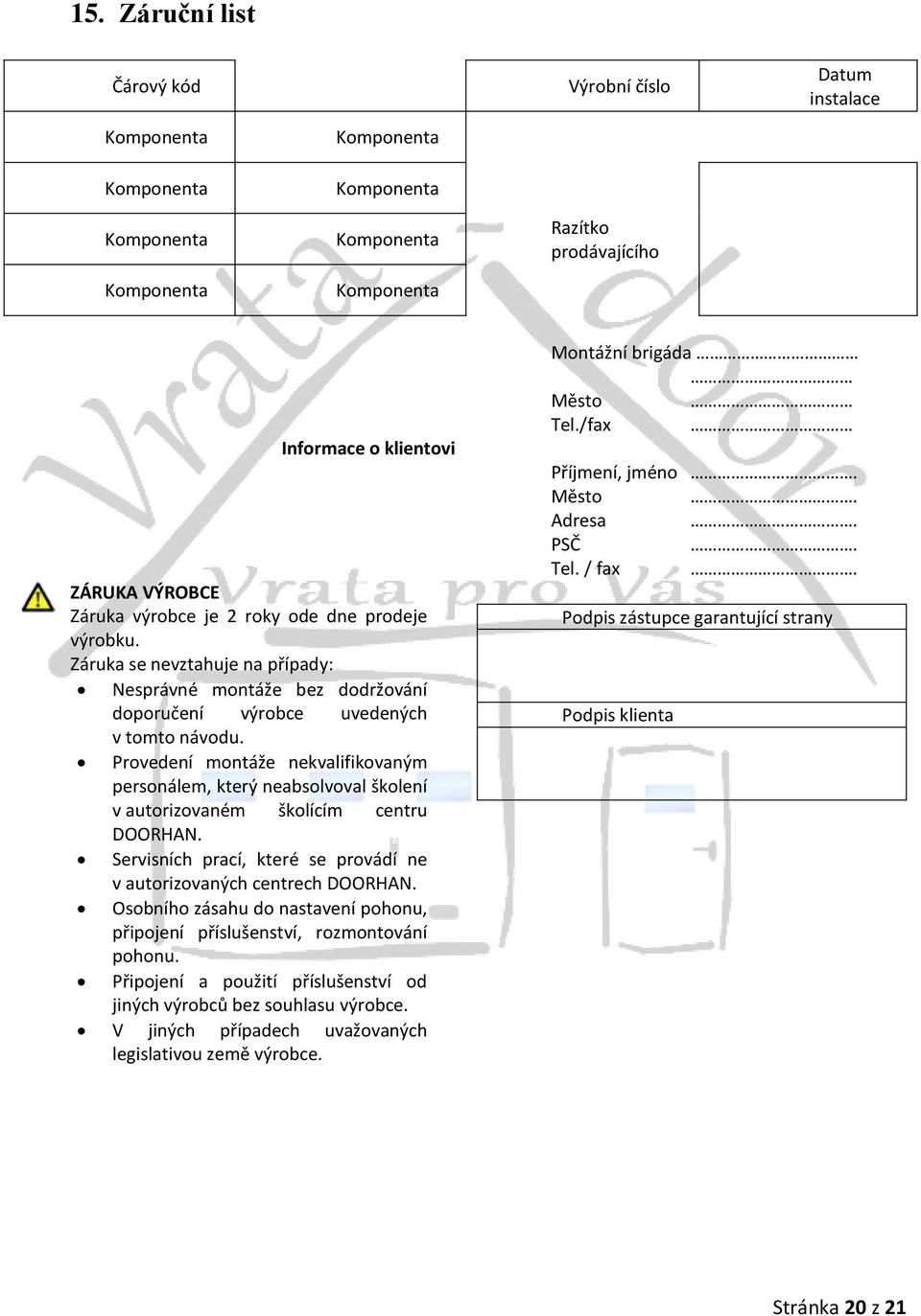 Provedení montáže nekvalifikovaným personálem, který neabsolvoval školení v autorizovaném školícím centru DOORHAN. Servisních prací, které se provádí ne v autorizovaných centrech DOORHAN.