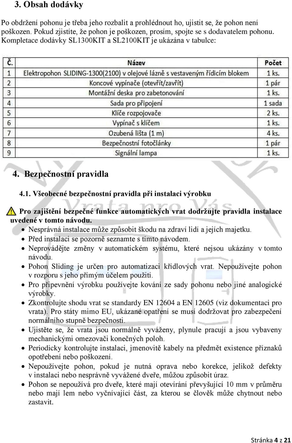 Nesprávná instalace může způsobit škodu na zdraví lidí a jejích majetku. Před instalaci se pozorně seznamte s tímto návodem.