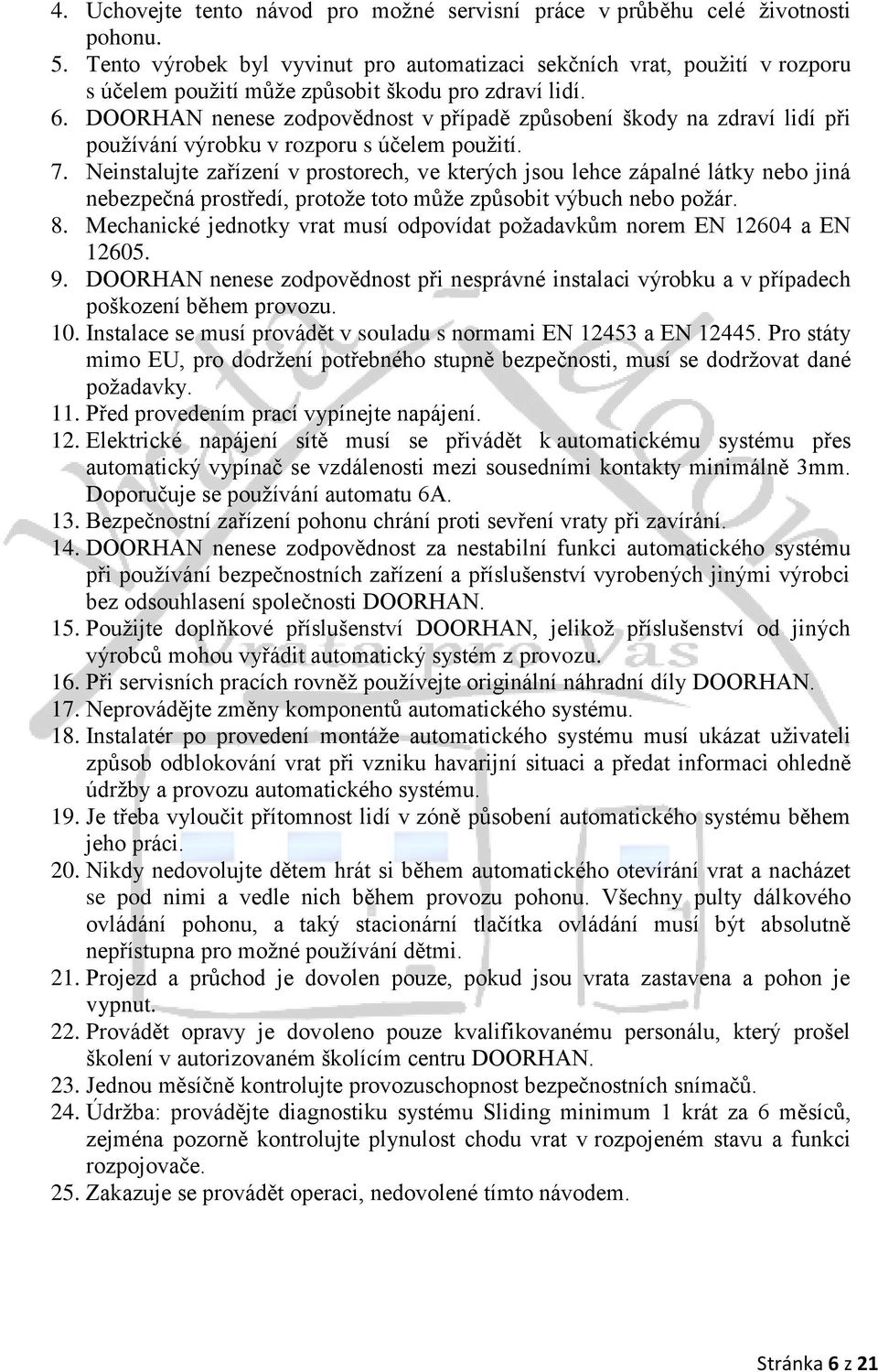 DOORHAN nenese zodpovědnost v případě způsobení škody na zdraví lidí při používání výrobku v rozporu s účelem použití. 7.