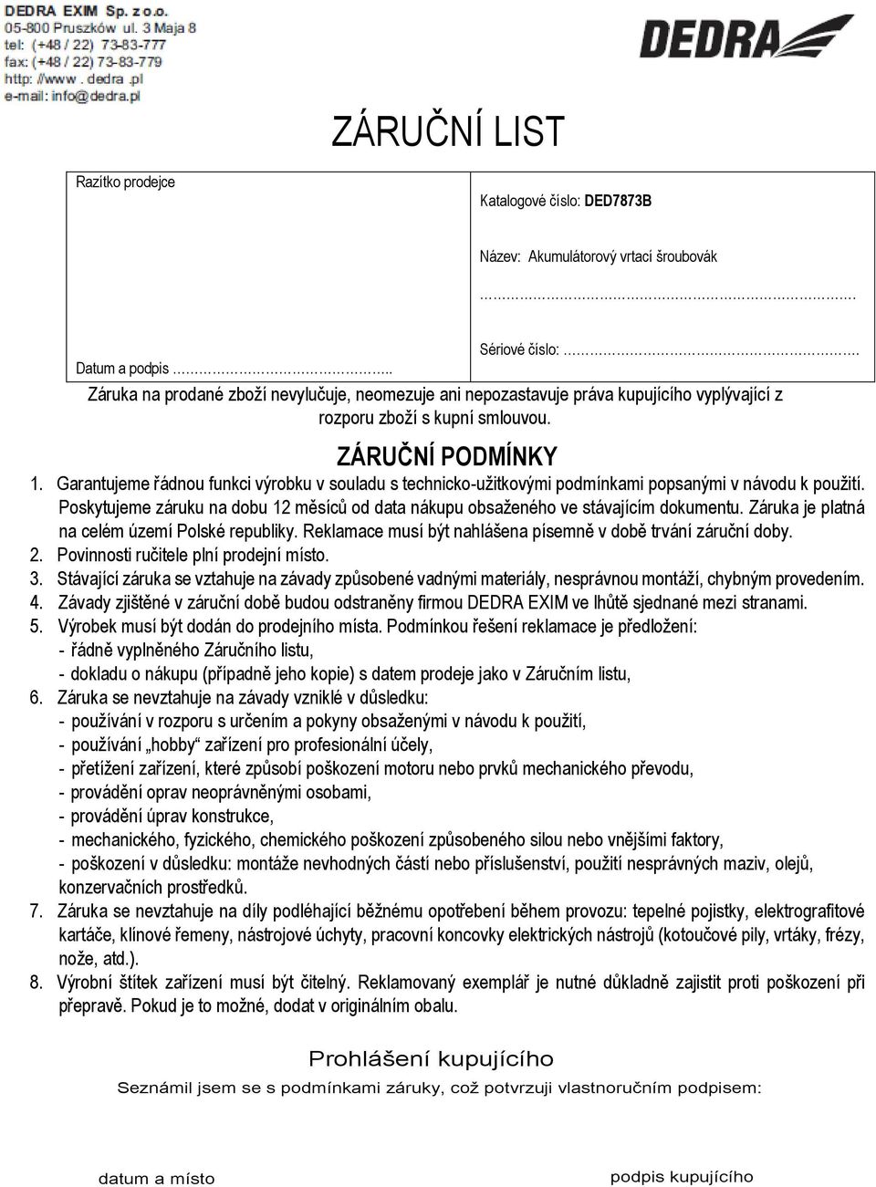 Garantujeme řádnou funkci výrobku v souladu s technicko-užitkovými podmínkami popsanými v návodu k použití. Poskytujeme záruku na dobu 12 měsíců od data nákupu obsaženého ve stávajícím dokumentu.