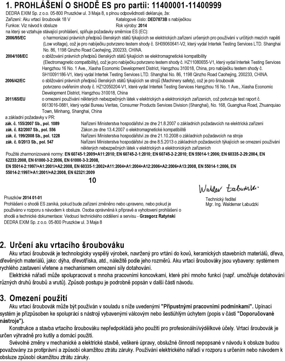 prohlášení, splňuje požadavky směrnice ES (EC): 2006/95/EC o harmonizaci právních předpisů členských států týkajících se elektrických zařízení určených pro používání v určitých mezích napětí (Low