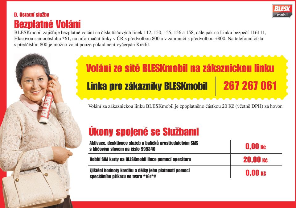 Volání ze sítě BLESKmobil na zákaznickou linku Linka pro zákazníky BLESKmobil 267 267 061 Volání za zákaznickou linku BLESKmobil je zpoplatněno částkou 20 Kč (včetně DPH) za hovor.