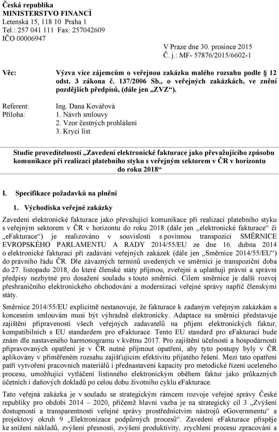 Referent: Příloha: Ing. Dana Kovářová 1. Návrh smlouvy 2. Vzor čestných prohlášení 3.