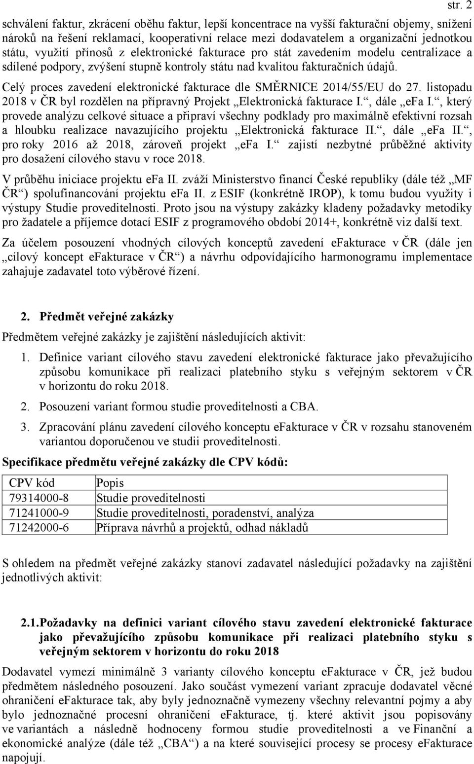 Celý proces zavedení elektronické fakturace dle SMĚRNICE 2014/55/EU do 27. listopadu 2018 v ČR byl rozdělen na přípravný Projekt Elektronická fakturace I., dále efa I.