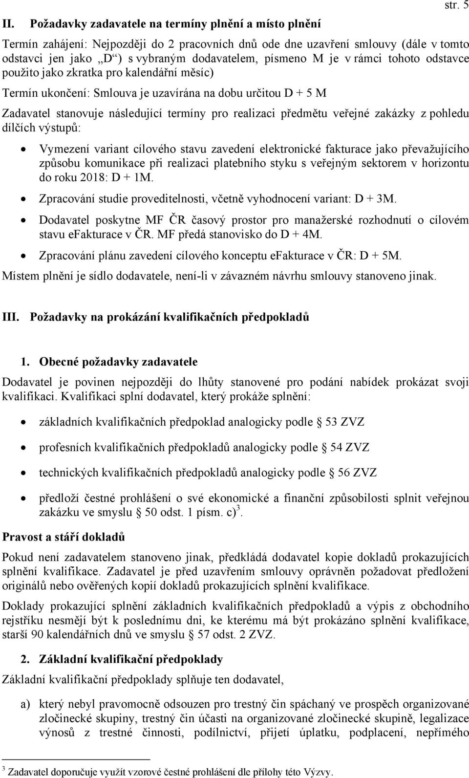 kalendářní měsíc) Termín ukončení: Smlouva je uzavírána na dobu určitou D + 5 M Zadavatel stanovuje následující termíny pro realizaci předmětu veřejné zakázky z pohledu dílčích výstupů: Vymezení