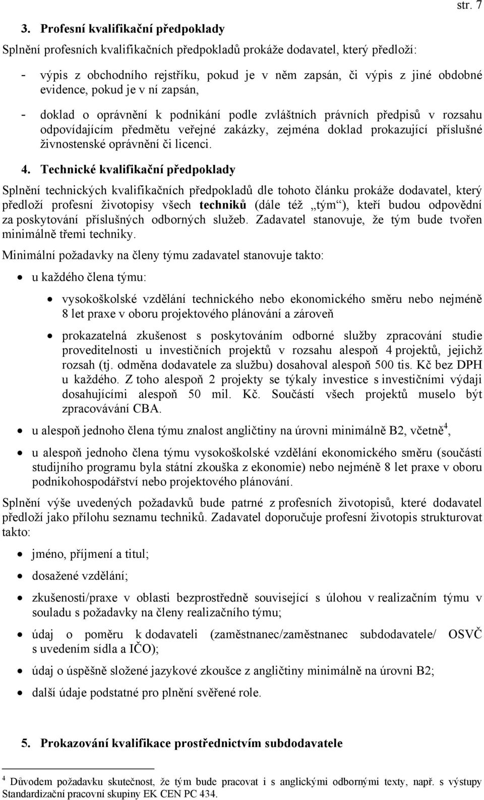 evidence, pokud je v ní zapsán, - doklad o oprávnění k podnikání podle zvláštních právních předpisů v rozsahu odpovídajícím předmětu veřejné zakázky, zejména doklad prokazující příslušné živnostenské