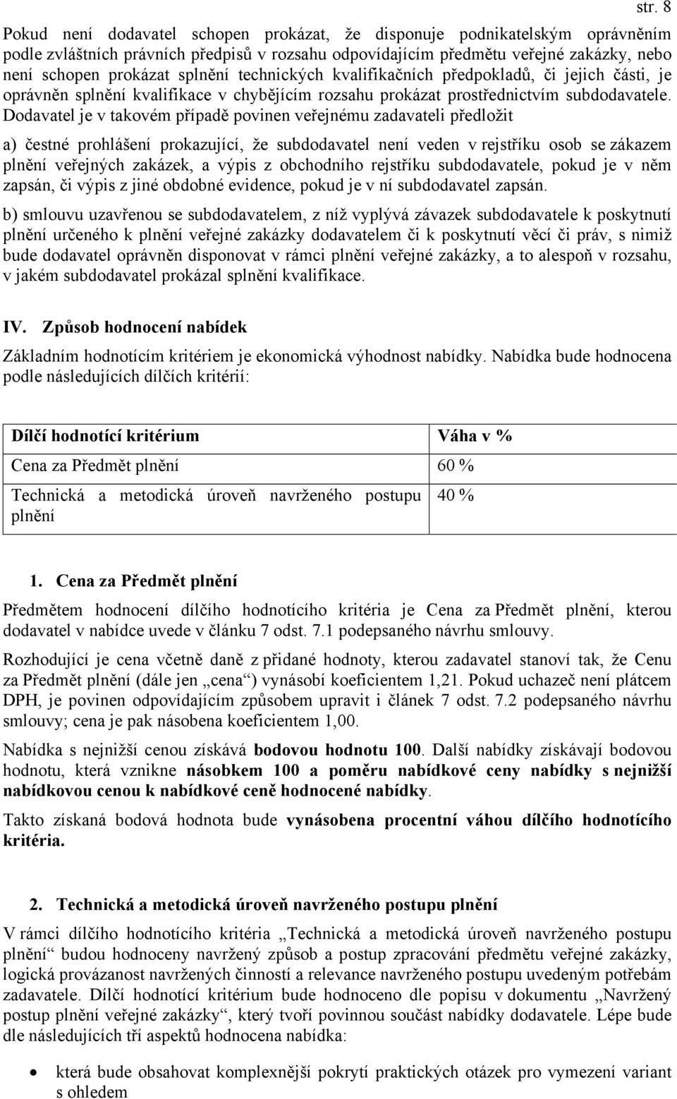 Dodavatel je v takovém případě povinen veřejnému zadavateli předložit a) čestné prohlášení prokazující, že subdodavatel není veden v rejstříku osob se zákazem plnění veřejných zakázek, a výpis z