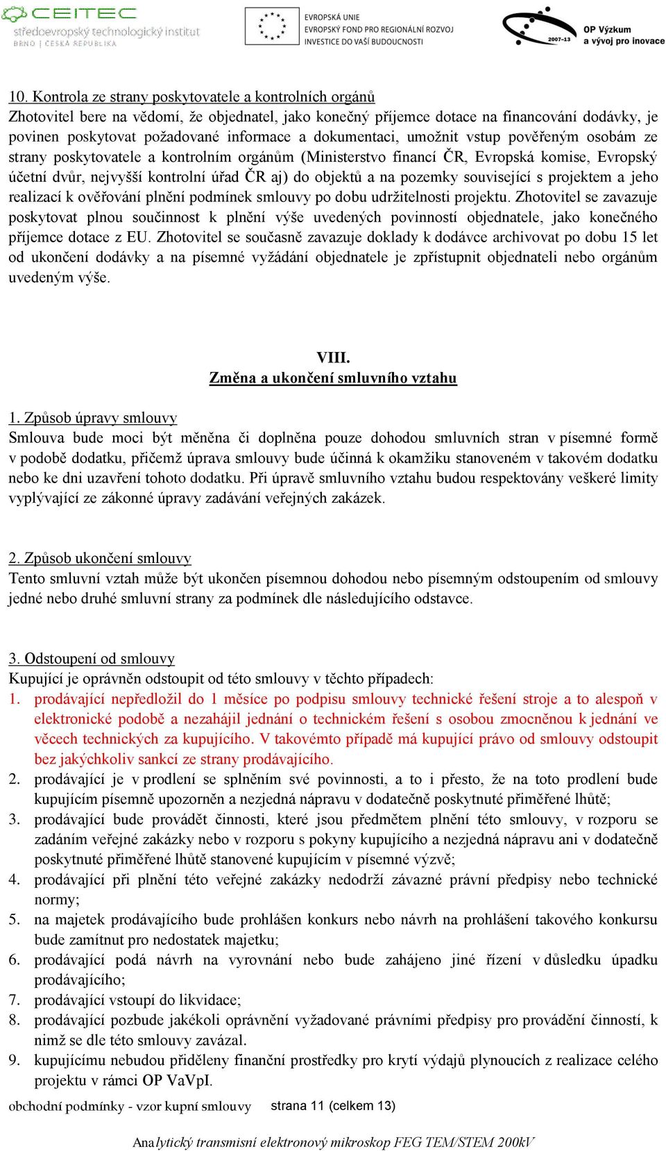 na pozemky související s projektem a jeho realizací k ověřování plnění podmínek smlouvy po dobu udržitelnosti projektu.