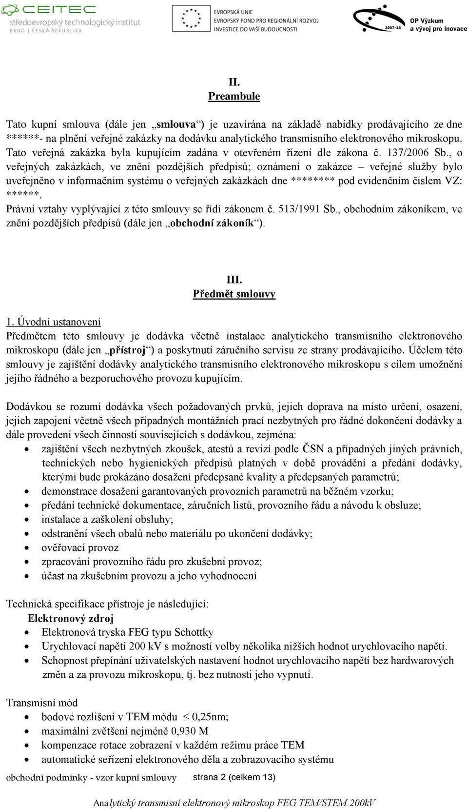 , o veřejných zakázkách, ve znění pozdějších předpisů; oznámení o zakázce veřejné služby bylo uveřejněno v informačním systému o veřejných zakázkách dne ******** pod evidenčním číslem VZ: ******.