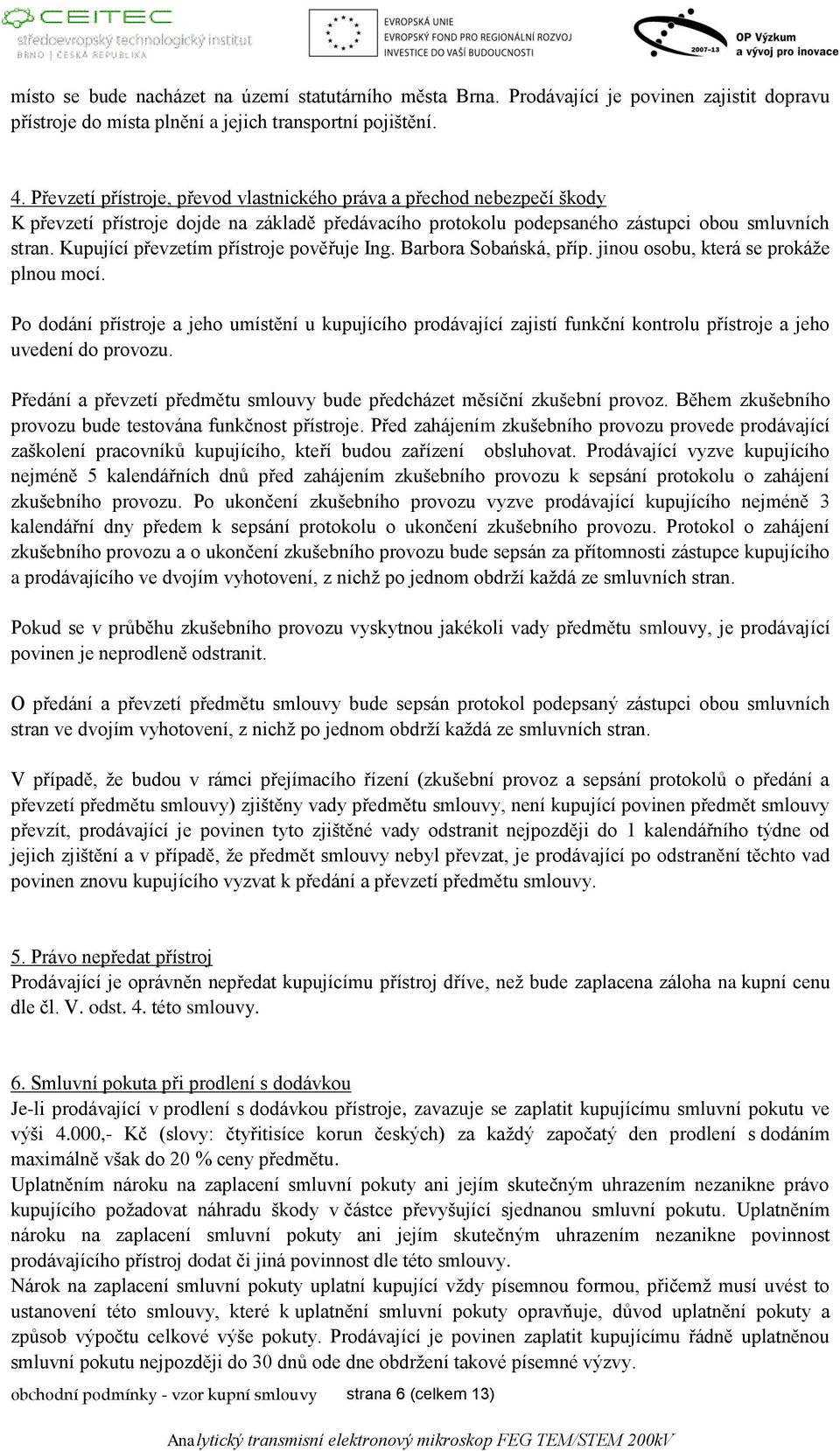 Kupující převzetím přístroje pověřuje Ing. Barbora Sobańská, příp. jinou osobu, která se prokáže plnou mocí.