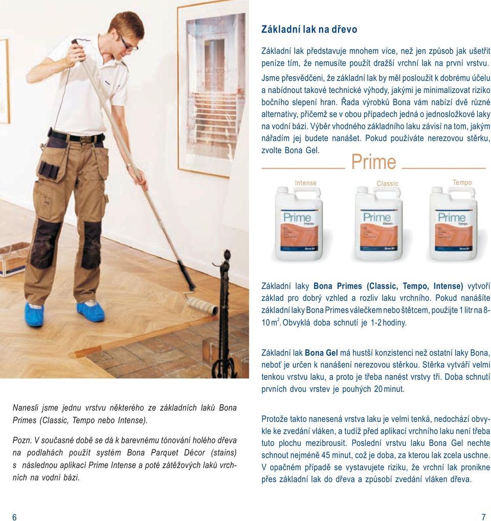 Øada výrobkù Bona vám nabízí dvì rùzné alternativy, pøièemž se v obou pøípadech jedná o jednosložkové laky na vodní bázi.