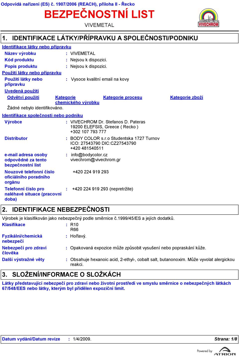 přípravku VIVEMETAL VIVEMETAL Nejsou k dispozici. Identifikace společnosti nebo podniku Výrobce VIVECHROM Dr. Stefanos D.