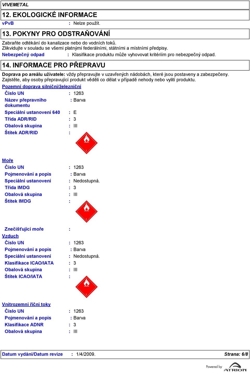 INFORMACE PRO PŘEPRAVU Doprava po areálu uživatele vždy přepravujte v uzavřených nádobách, které jsou postaveny a zabezpečeny.