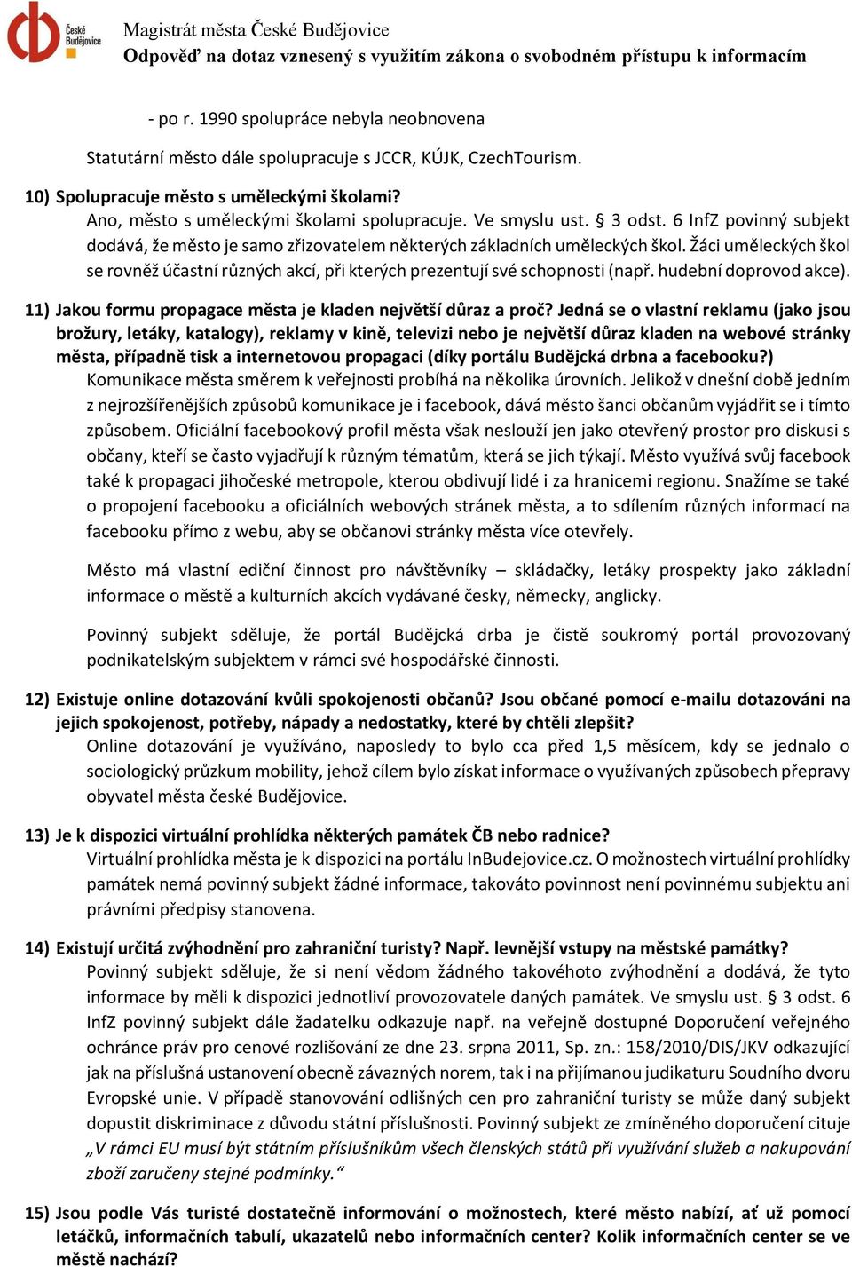 Žáci uměleckých škol se rovněž účastní různých akcí, při kterých prezentují své schopnosti (např. hudební doprovod akce). 11) Jakou formu propagace města je kladen největší důraz a proč?