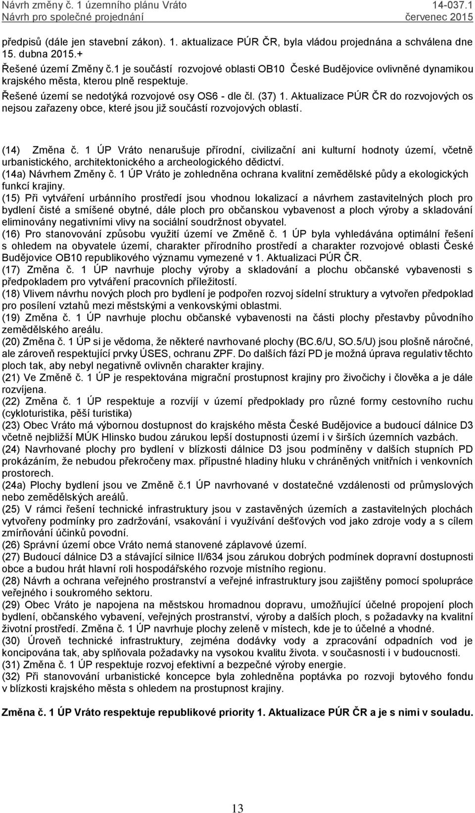 Aktualizace PÚR ČR do rozvojových os nejsou zařazeny obce, které jsou již součástí rozvojových oblastí. (14) Změna č.