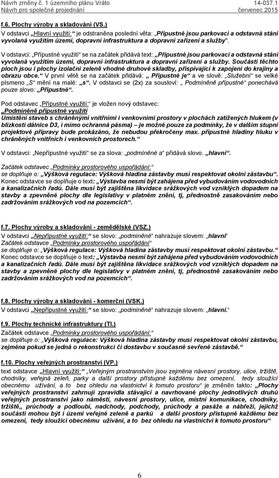 V odstavci: Přípustné využití se na začátek přidává text: Přípustné jsou parkovací a odstavná stání vyvolaná využitím území, dopravní infrastruktura a dopravní zařízení a služby.