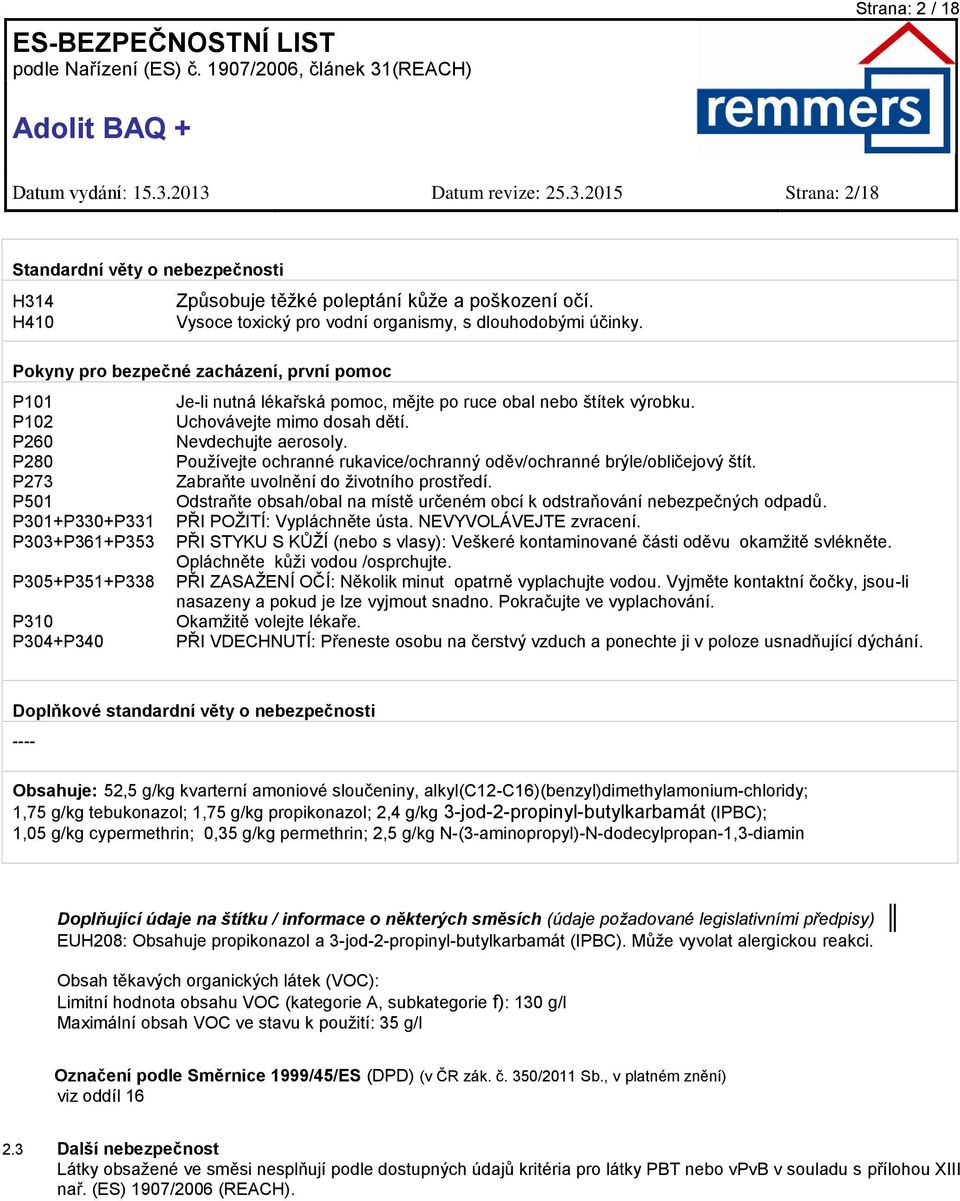 P102 Uchovávejte mimo dosah dětí. P260 Nevdechujte aerosoly. P280 Používejte ochranné rukavice/ochranný oděv/ochranné brýle/obličejový štít. P273 Zabraňte uvolnění do životního prostředí.