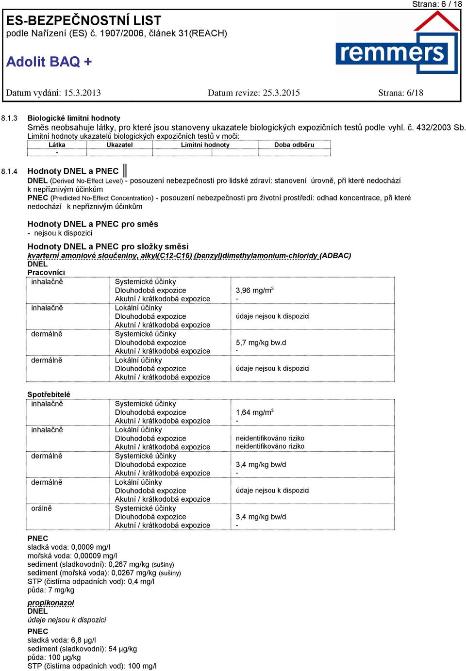 4 Hodnoty DNEL a PNEC DNEL (Derived NoEffect Level) posouzení nebezpečnosti pro lidské zdraví: stanovení úrovně, při které nedochází k nepříznivým účinkům PNEC (Predicted NoEffect Concentration)