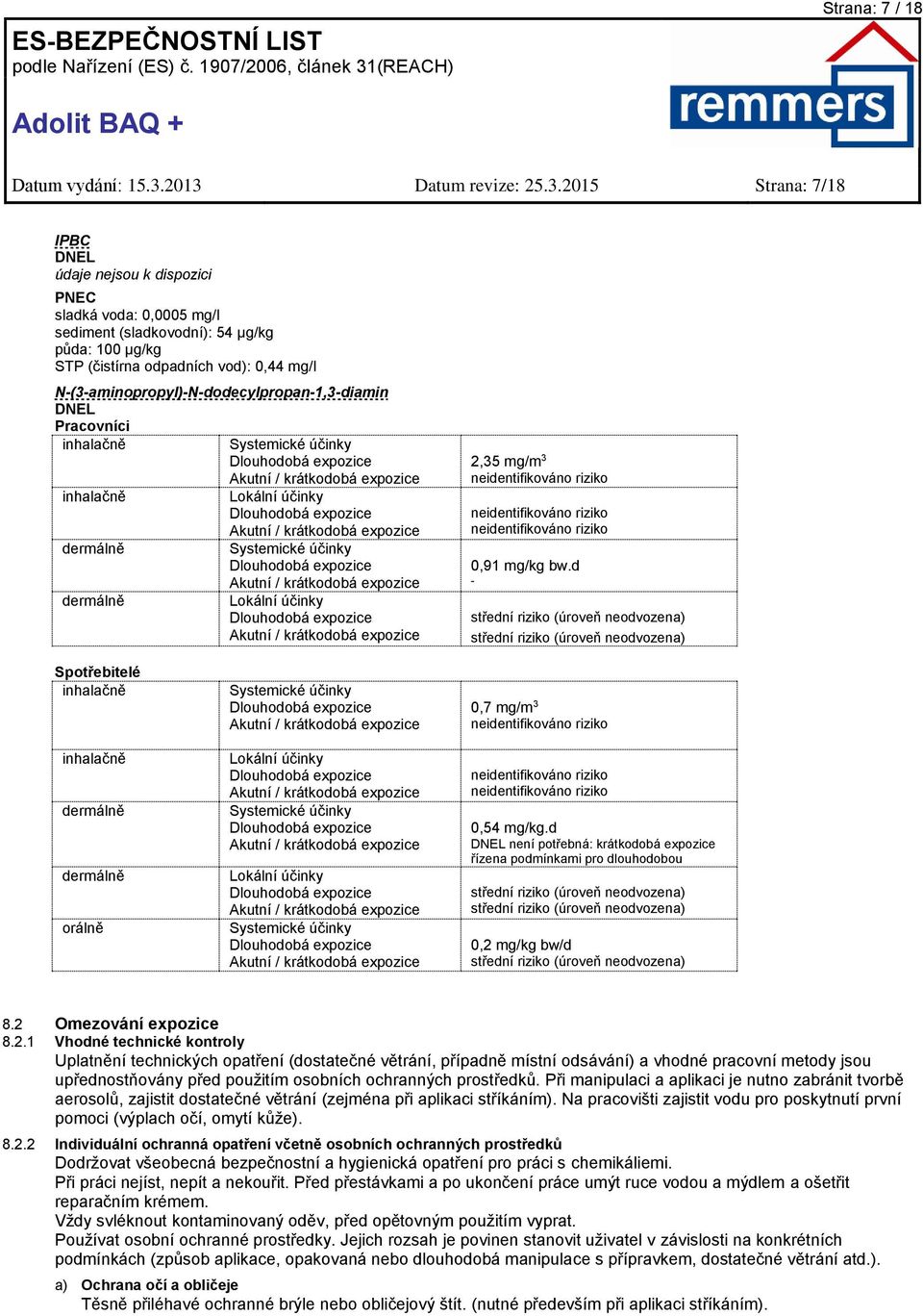 N(3aminopropyl)Ndodecylpropan1,3diamin DNEL Pracovníci inhalačně inhalačně dermálně dermálně Lokální účinky Lokální účinky 2,35 mg/m 3 neidentifikováno riziko neidentifikováno riziko neidentifikováno
