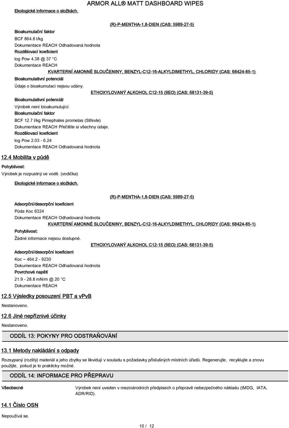 ETHOXYLOVANÝ ALKOHOL C12-15 (9EO) (CAS: 68131-39-5) Bioakumulativní potenciál Výrobek není bioakumulující. Bioakumulační faktor BCF 12.7 l/kg Pimephales promelas (Střevle) Přečtěte si všechny údaje.