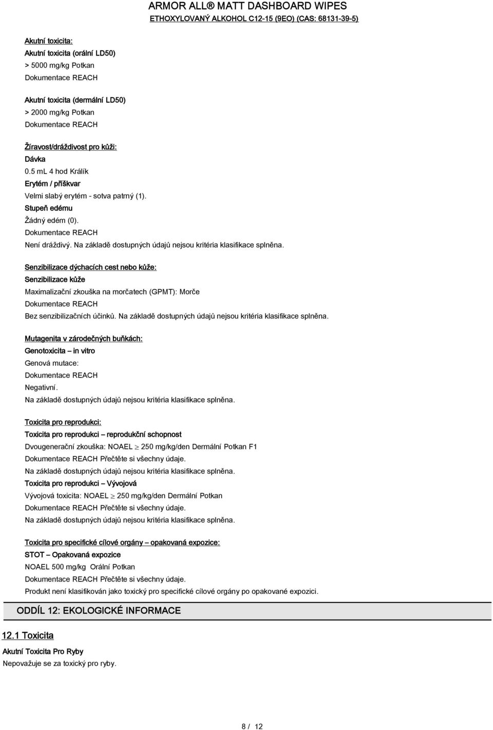 Senzibilizace dýchacích cest nebo kůže: Senzibilizace kůže Maximalizační zkouška na morčatech (GPMT): Morče Bez senzibilizačních účinků.