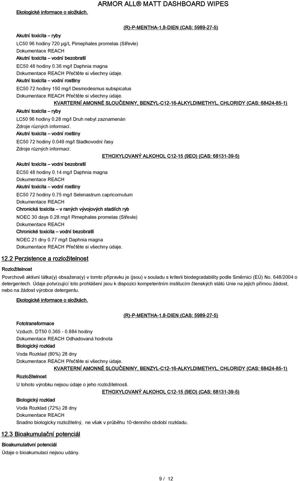 Akutní toxicita ryby (R)-P-MENTHA-1,8-DIEN (CAS: 5989-27-5) KVARTERNÍ AMONNÉ SLOUČENINY, BENZYL-C12-16-ALKYLDIMETHYL, CHLORIDY (CAS: 68424-85-1) LC50 96 hodiny 0.