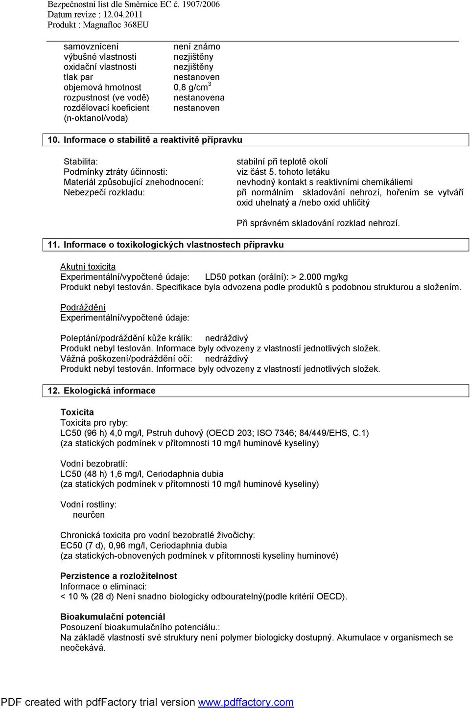 tohoto letáku Materiál způsobující znehodnocení: nevhodný kontakt s reaktivními chemikáliemi Nebezpečí rozkladu: př i normálním skladování nehrozí, hořením se vytváří oxid uhelnatý a /nebo oxid