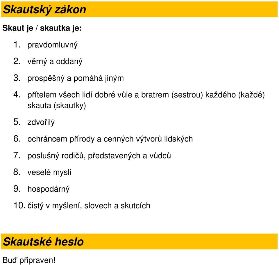 přítelem všech lidí dobré vůle a bratrem (sestrou) každého (každé) skauta (skautky) 5.